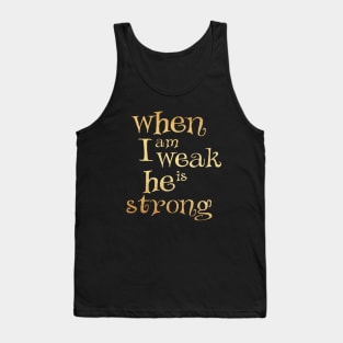 When i am weak he is strong Tank Top